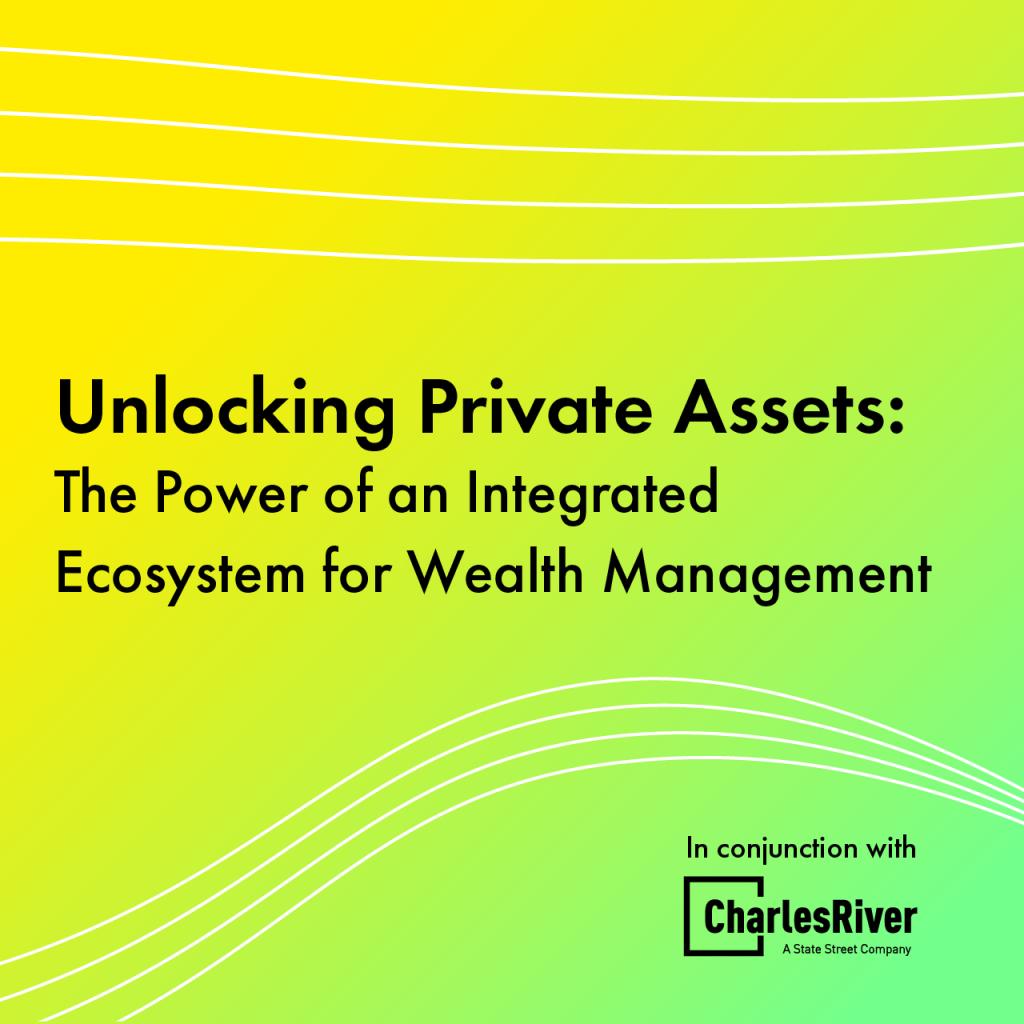 Unlocking Private Assets: The Power of an Integrated Ecosystem for Wealth Management